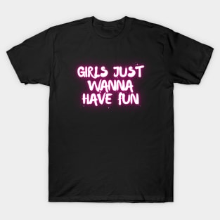 Girls just wanna have fun T-Shirt